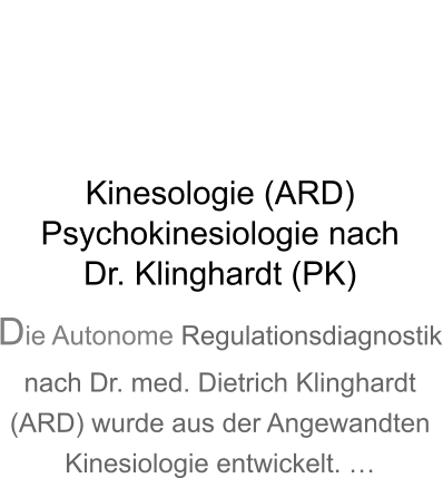 Kinesologie (ARD)Psychokinesiologie nachDr. Klinghardt (PK) Die Autonome Regulationsdiagnostik nach Dr. med. Dietrich Klinghardt (ARD) wurde aus der Angewandten Kinesiologie entwickelt. …