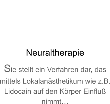 Neuraltherapie Sie stellt ein Verfahren dar, das mittels Lokalansthetikum wie z.B. Lidocain auf den Krper Einflu nimmt