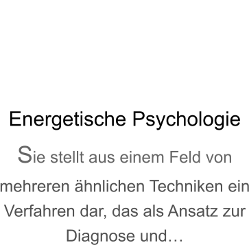 Energetische Psychologie Sie stellt aus einem Feld von mehreren hnlichen Techniken ein Verfahren dar, das als Ansatz zur Diagnose und